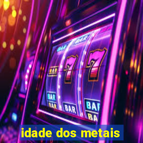 idade dos metais